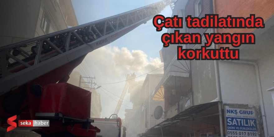 Çatı tadilatında çıkan yangın korkuttu